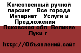 Качественный ручной парсинг - Все города Интернет » Услуги и Предложения   . Псковская обл.,Великие Луки г.